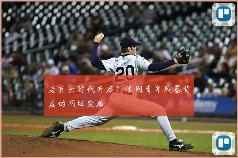 后巨头时代开启?法网青年风暴背后的网坛变局