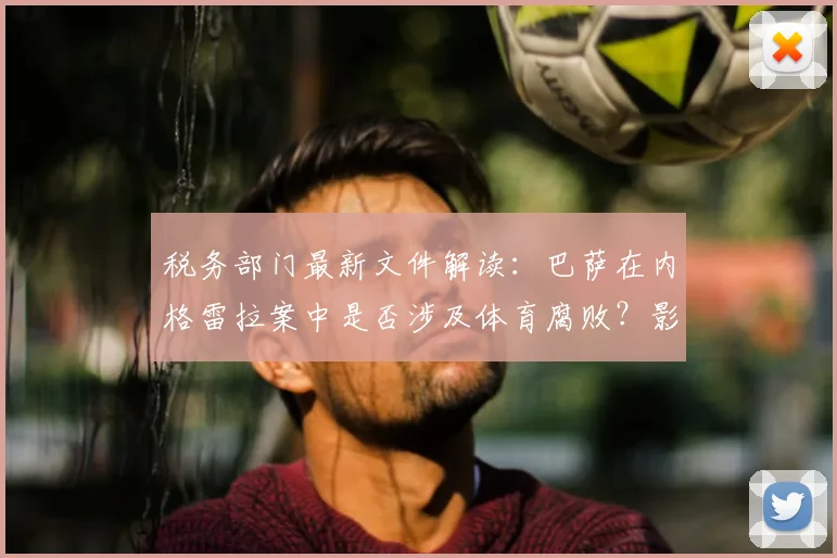 税务部门最新文件解读：巴萨在内格雷拉案中是否涉及体育腐败？影响分析